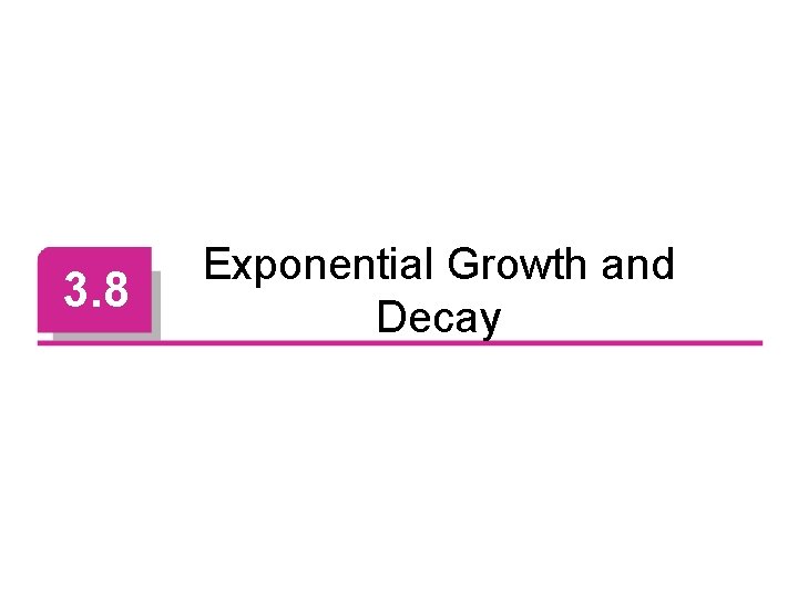 3. 8 Exponential Growth and Decay 