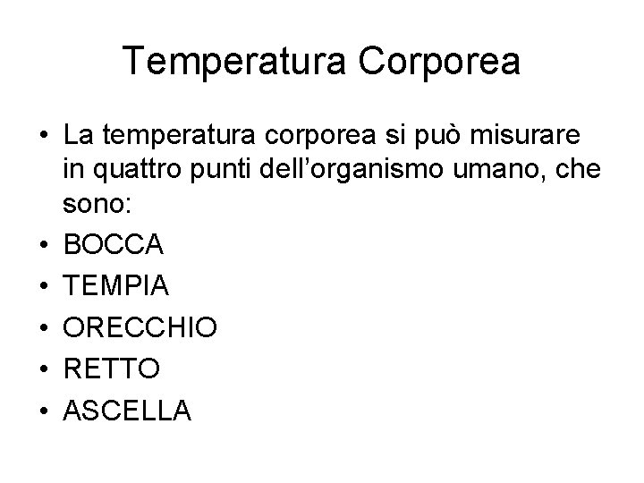 Temperatura Corporea • La temperatura corporea si può misurare in quattro punti dell’organismo umano,