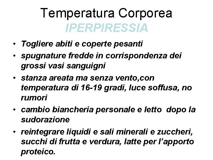 Temperatura Corporea IPERPIRESSIA • Togliere abiti e coperte pesanti • spugnature fredde in corrispondenza