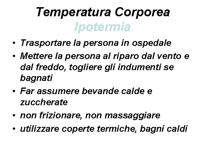 Temperatura Corporea Ipotermia • Trasportare la persona in ospedale • Mettere la persona al