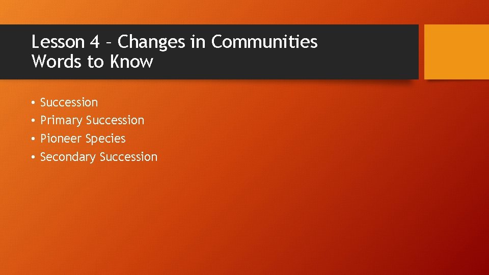 Lesson 4 – Changes in Communities Words to Know • • Succession Primary Succession