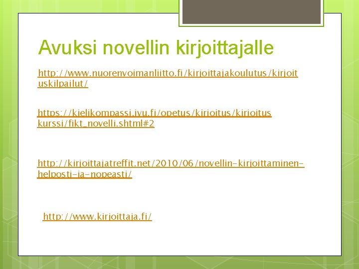 Avuksi novellin kirjoittajalle http: //www. nuorenvoimanliitto. fi/kirjoittajakoulutus/kirjoit uskilpailut/ https: //kielikompassi. jyu. fi/opetus/kirjoitus kurssi/fikt_novelli. shtml#2