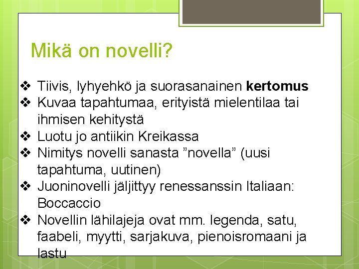 Mikä on novelli? v Tiivis, lyhyehkö ja suorasanainen kertomus v Kuvaa tapahtumaa, erityistä mielentilaa