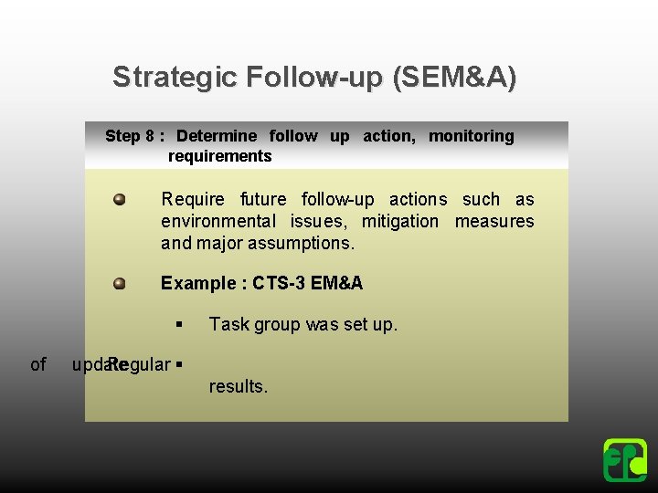 Strategic Follow-up (SEM&A) Step 8 : Determine follow up action, monitoring requirements Require future