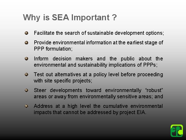 Why is SEA Important ? Facilitate the search of sustainable development options; Provide environmental