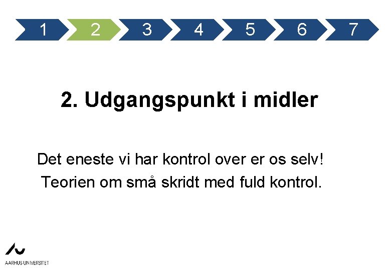 1 2 3 4 5 6 2. Udgangspunkt i midler Det eneste vi har