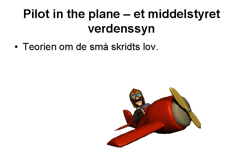 Pilot in the plane – et middelstyret verdenssyn • Teorien om de små skridts