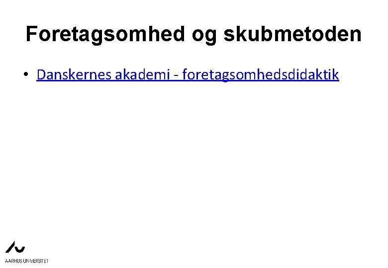 Foretagsomhed og skubmetoden • Danskernes akademi - foretagsomhedsdidaktik 