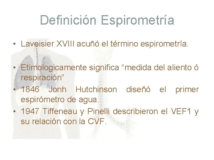 Definición Espirometría • Lavoisier XVIII acuñó el término espirometría. • Etimologicamente significa “medida del