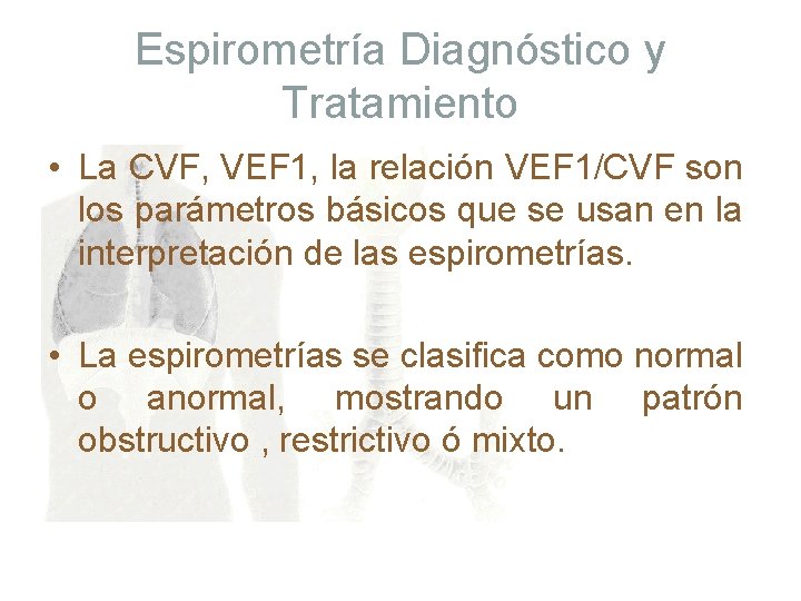 Espirometría Diagnóstico y Tratamiento • La CVF, VEF 1, la relación VEF 1/CVF son