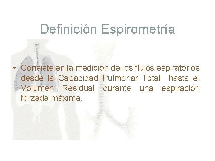 Definición Espirometría • Consiste en la medición de los flujos espiratorios desde la Capacidad