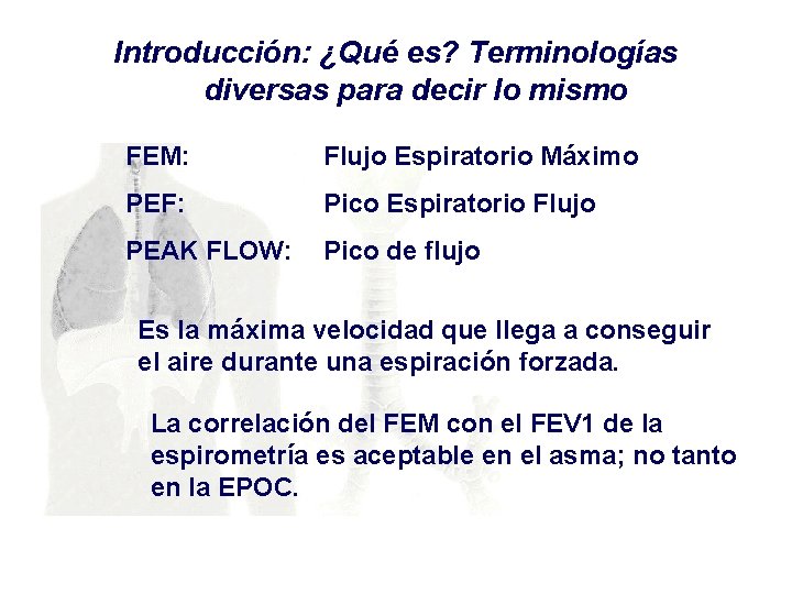 Introducción: ¿Qué es? Terminologías diversas para decir lo mismo FEM: Flujo Espiratorio Máximo PEF: