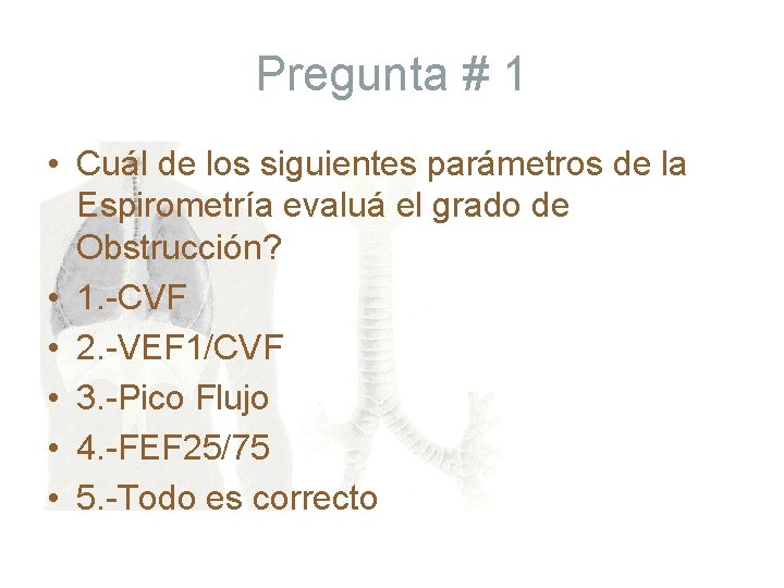 Pregunta # 1 • Cuál de los siguientes parámetros de la Espirometría evaluá el