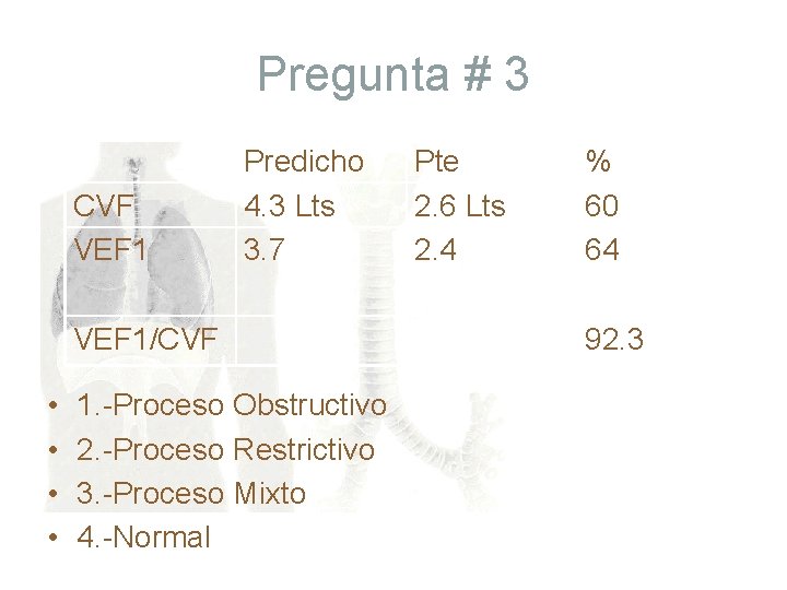 Pregunta # 3 CVF VEF 1 Predicho 4. 3 Lts 3. 7 VEF 1/CVF