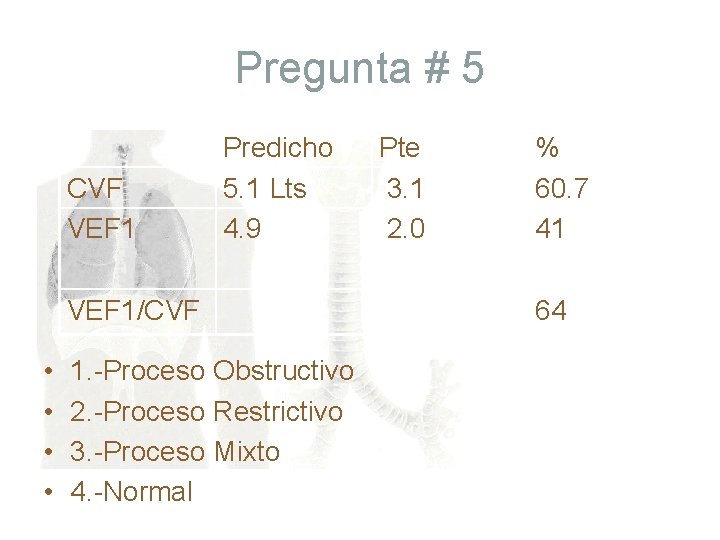 Pregunta # 5 CVF VEF 1 Predicho 5. 1 Lts 4. 9 VEF 1/CVF