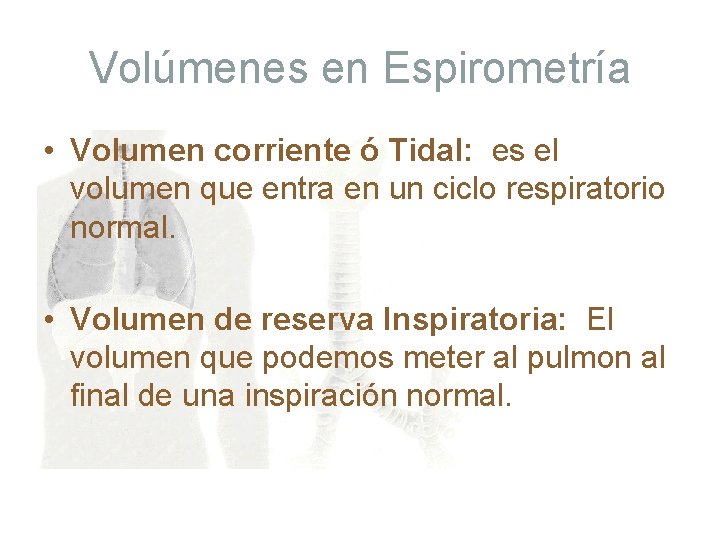 Volúmenes en Espirometría • Volumen corriente ó Tidal: es el volumen que entra en