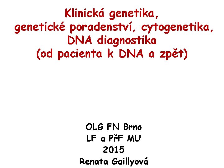 Klinická genetika, genetické poradenství, cytogenetika, DNA diagnostika (od pacienta k DNA a zpět) OLG