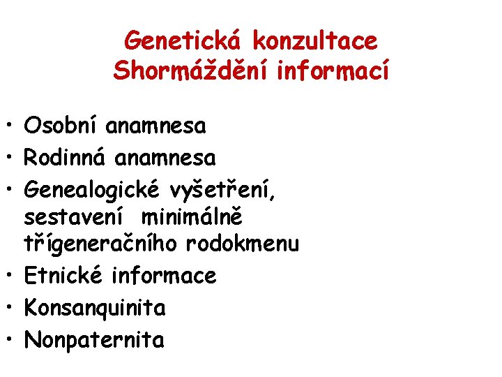 Genetická konzultace Shormáždění informací • Osobní anamnesa • Rodinná anamnesa • Genealogické vyšetření, sestavení