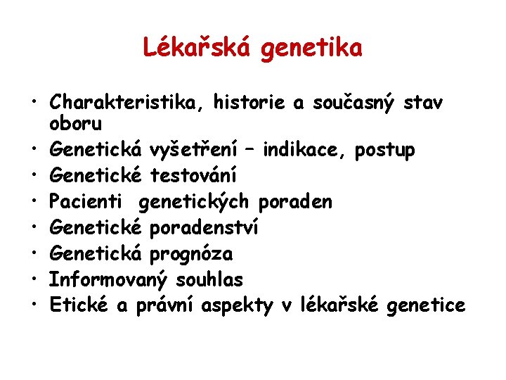Lékařská genetika • Charakteristika, historie a současný stav oboru • Genetická vyšetření – indikace,