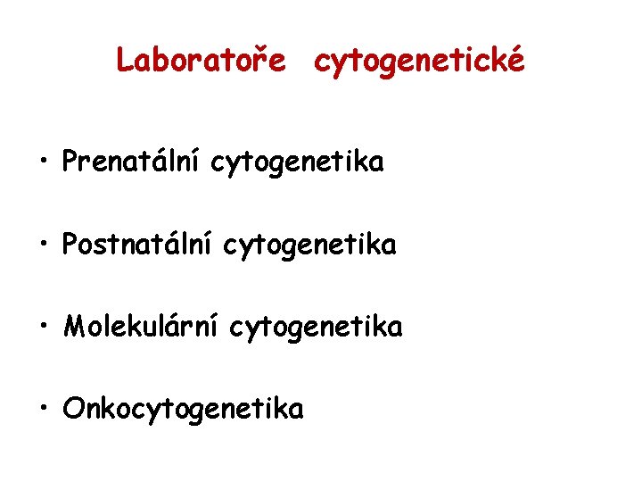 Laboratoře cytogenetické • Prenatální cytogenetika • Postnatální cytogenetika • Molekulární cytogenetika • Onkocytogenetika 