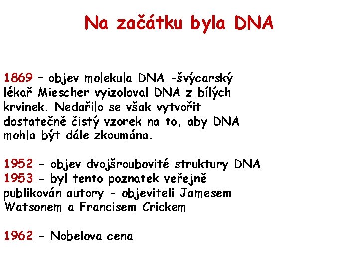 Na začátku byla DNA 1869 – objev molekula DNA -švýcarský lékař Miescher vyizoloval DNA