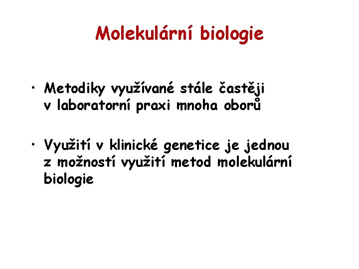 Molekulární biologie • Metodiky využívané stále častěji v laboratorní praxi mnoha oborů • Využití