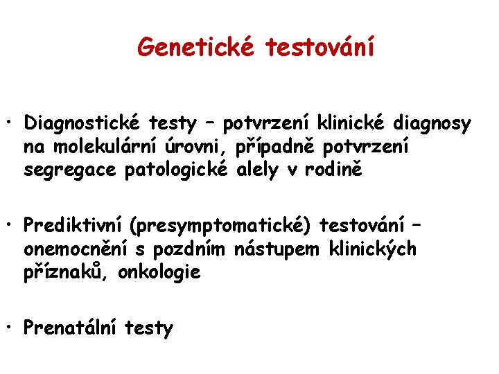 Genetické testování • Diagnostické testy – potvrzení klinické diagnosy na molekulární úrovni, případně potvrzení