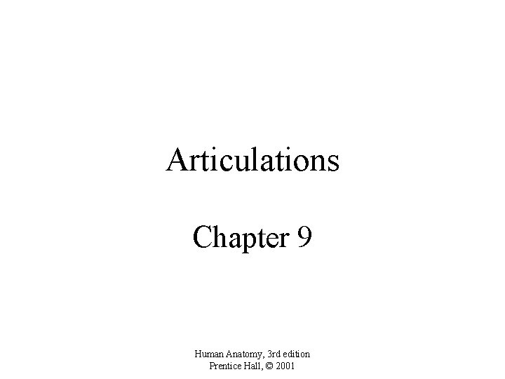 Articulations Chapter 9 Human Anatomy, 3 rd edition Prentice Hall, © 2001 