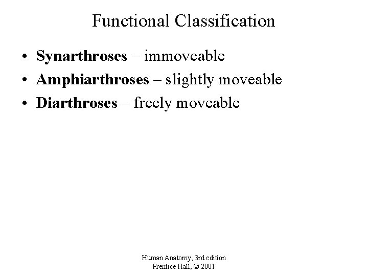 Functional Classification • Synarthroses – immoveable • Amphiarthroses – slightly moveable • Diarthroses –