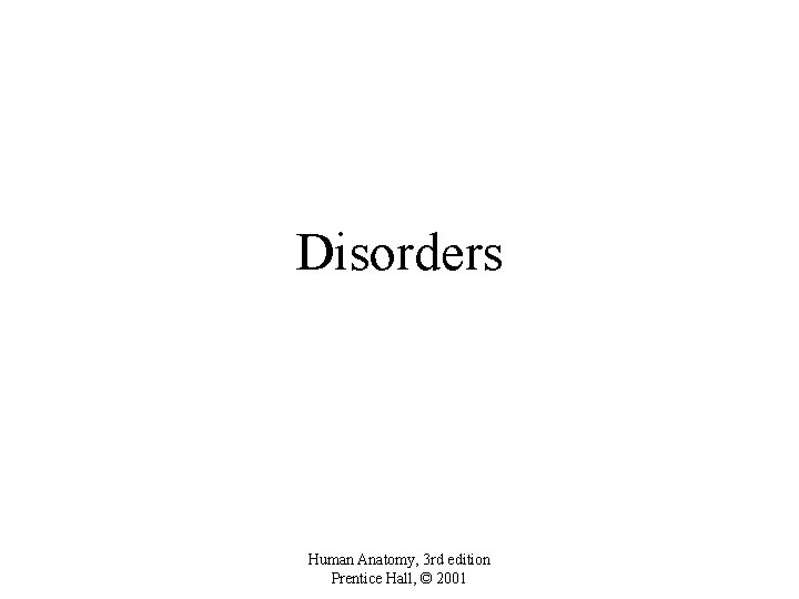 Disorders Human Anatomy, 3 rd edition Prentice Hall, © 2001 