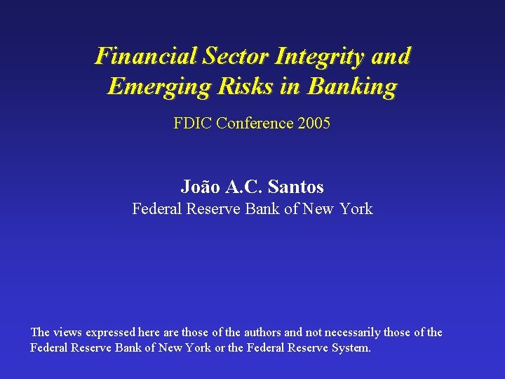 Financial Sector Integrity and Emerging Risks in Banking FDIC Conference 2005 João A. C.