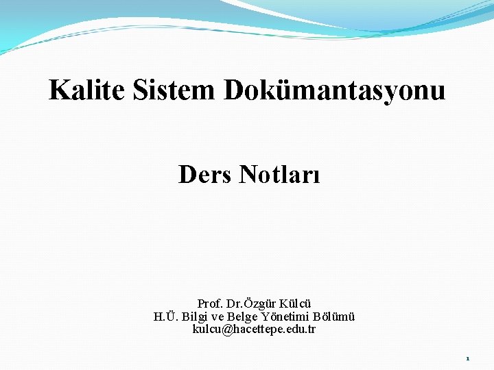 Kalite Sistem Dokümantasyonu Ders Notları Prof. Dr. Özgür Külcü H. Ü. Bilgi ve Belge