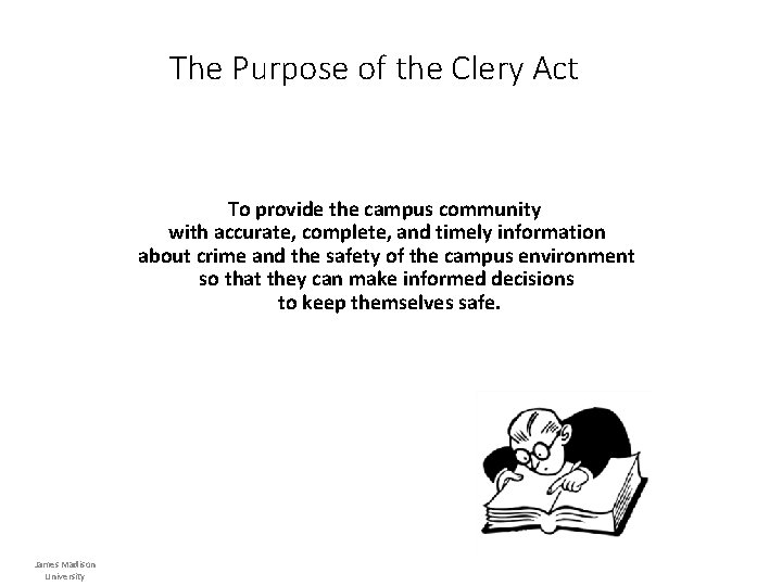 The Purpose of the Clery Act To provide the campus community with accurate, complete,