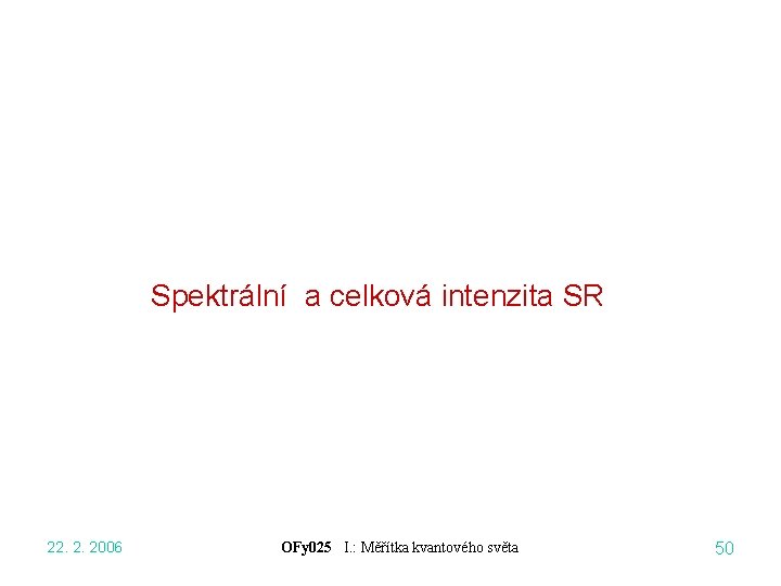 Spektrální a celková intenzita SR 22. 2. 2006 OFy 025 I. : Měřítka kvantového