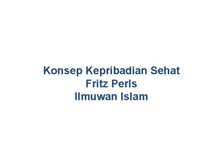 Konsep Kepribadian Sehat Fritz Perls llmuwan Islam 