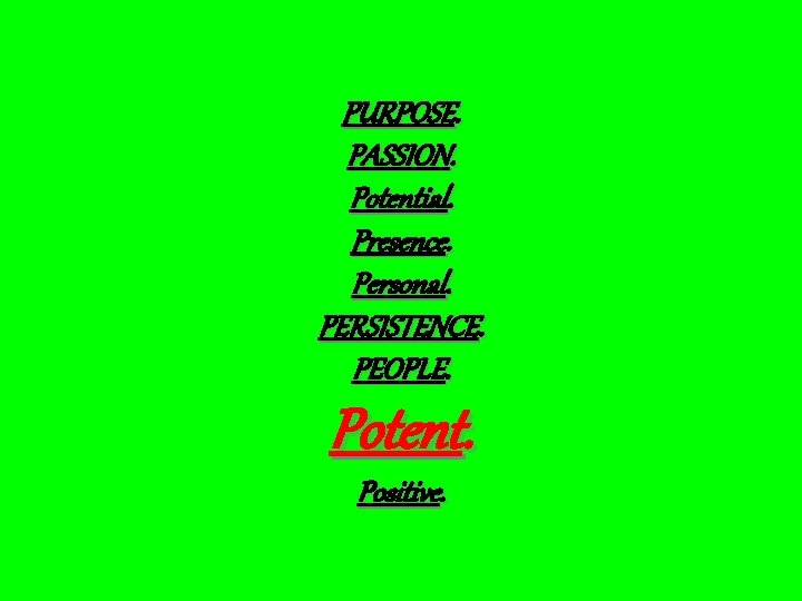 PURPOSE. PASSION. Potential. Presence. Personal. PERSISTENCE. PEOPLE. Potent. Positive. 