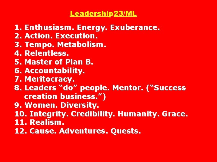 Leadership 23/ML 1. Enthusiasm. Energy. Exuberance. 2. Action. Execution. 3. Tempo. Metabolism. 4. Relentless.