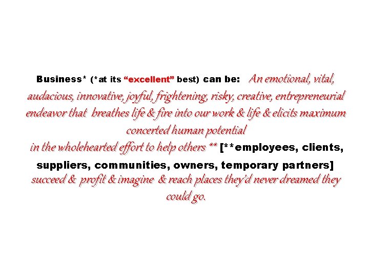 An emotional, vital, audacious, innovative, joyful, frightening, risky, creative, entrepreneurial endeavor that breathes life