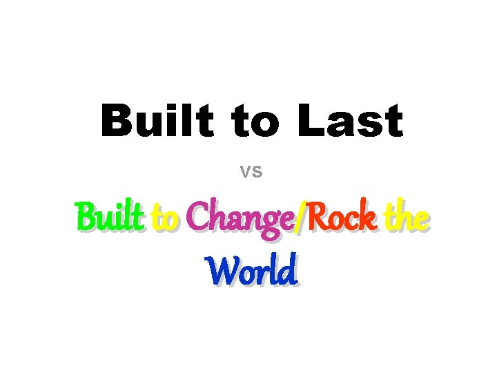 Built to Last vs Built to Change/Rock the World 