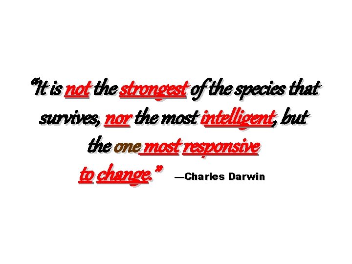 “It is not the strongest of the species that survives, nor the most intelligent,