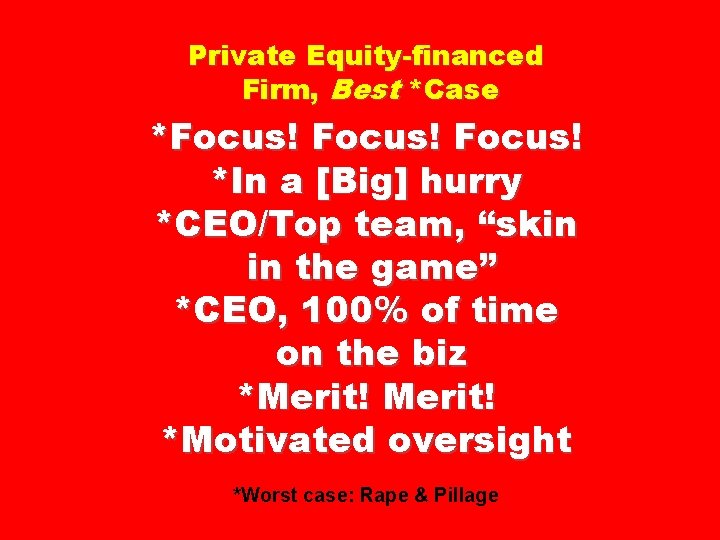 Private Equity-financed Firm, Best *Case *Focus! *In a [Big] hurry *CEO/Top team, “skin in