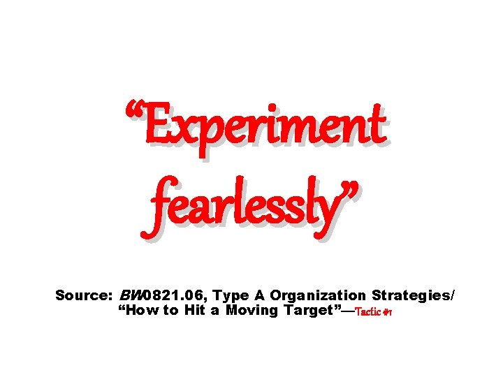 “Experiment fearlessly” Source: BW 0821. 06, Type A Organization Strategies/ “How to Hit a