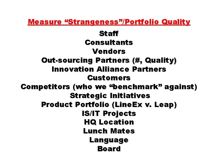 Measure “Strangeness”/Portfolio Quality Staff Consultants Vendors Out-sourcing Partners (#, Quality) Innovation Alliance Partners Customers