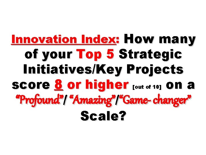 Innovation Index: How many of your Top 5 Strategic Initiatives/Key Projects score 8 or