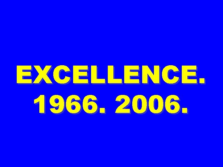EXCELLENCE. 1966. 2006. 