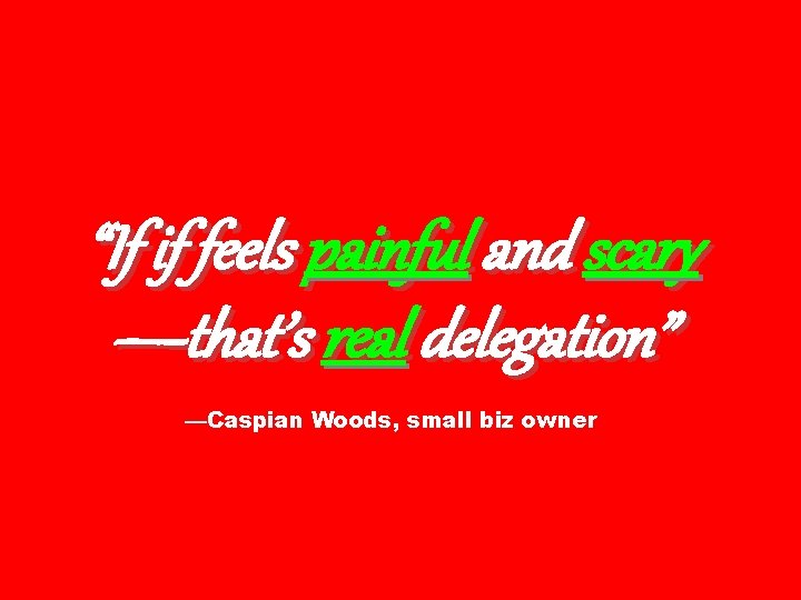 “If if feels painful and scary —that’s real delegation” —Caspian Woods, small biz owner