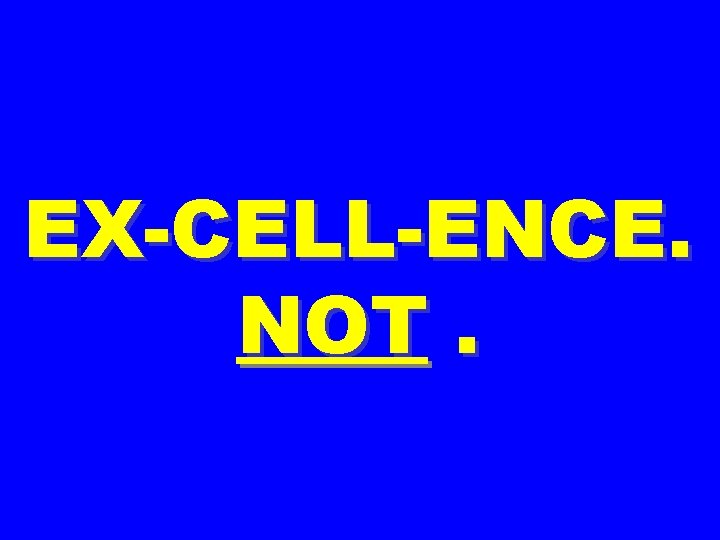 EX-CELL-ENCE. NOT. 