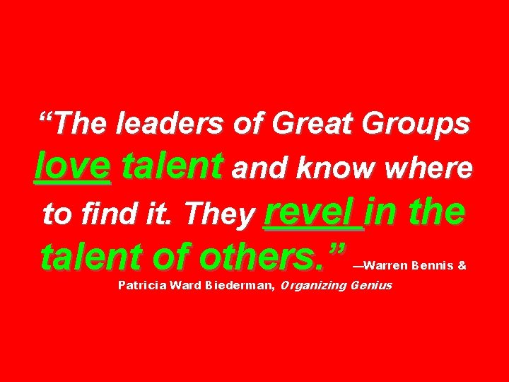 “The leaders of Great Groups love talent and know where to find it. They