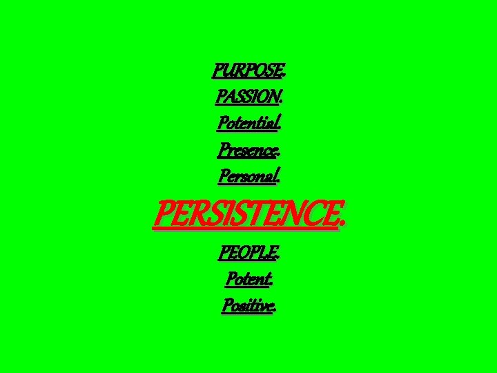 PURPOSE. PASSION. Potential. Presence. Personal. PERSISTENCE. PEOPLE. Potent. Positive. 