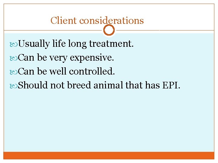 Client considerations Usually life long treatment. Can be very expensive. Can be well controlled.